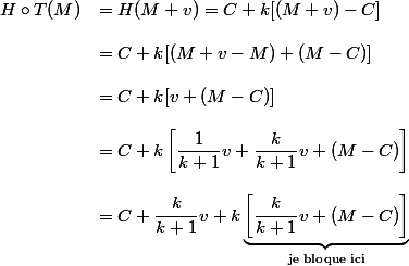 \begin{array}{ll}H\circ T(M)&=H(M+v)=C+k[(M+v)-C]\\\\&=C+k[(M+v-M)+(M-C)]\\\\&=C+k[v+(M-C)]\\\\&=C+k\left[\dfrac{1}{k+1}v+\dfrac{k}{k+1}v+(M-C)\right]\\\\&=C+\dfrac{k}{k+1}v+k\underbrace{\left[\dfrac{k}{k+1}v+(M-C)\right]}_{\text{je bloque ici}}\end{array}